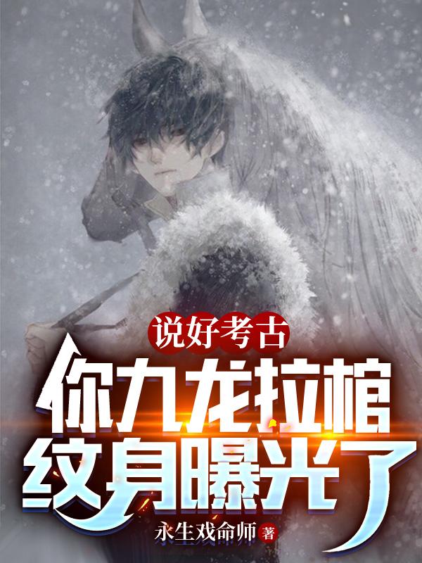 说好考古,你九龙拉棺纹身曝光了